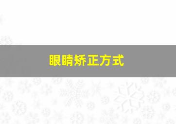 眼睛矫正方式