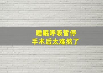 睡眠呼吸暂停手术后太难熬了