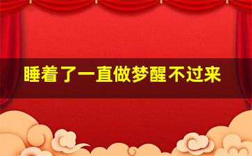 睡着了一直做梦醒不过来