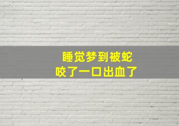 睡觉梦到被蛇咬了一口出血了