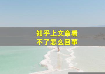 知乎上文章看不了怎么回事