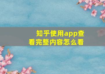 知乎使用app查看完整内容怎么看