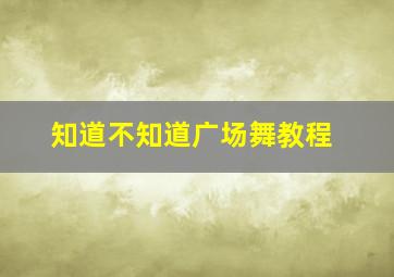 知道不知道广场舞教程