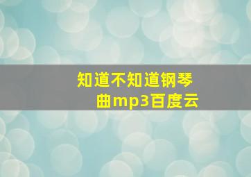 知道不知道钢琴曲mp3百度云