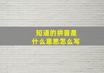 知道的拼音是什么意思怎么写