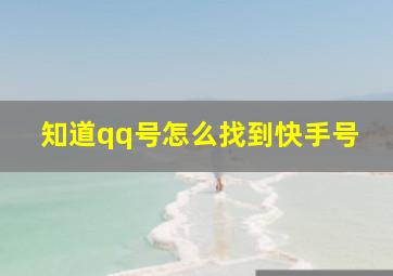 知道qq号怎么找到快手号