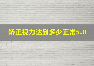 矫正视力达到多少正常5.0