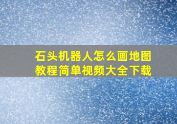 石头机器人怎么画地图教程简单视频大全下载