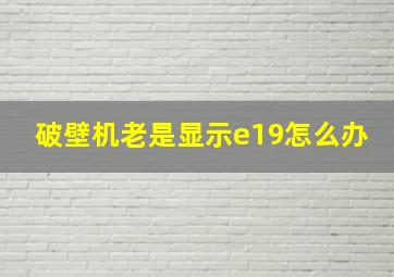 破壁机老是显示e19怎么办