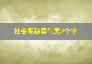 社会昵称霸气男2个字