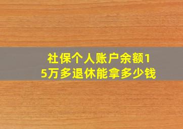 社保个人账户余额15万多退休能拿多少钱