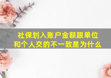 社保划入账户金额跟单位和个人交的不一致是为什么