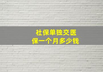 社保单独交医保一个月多少钱