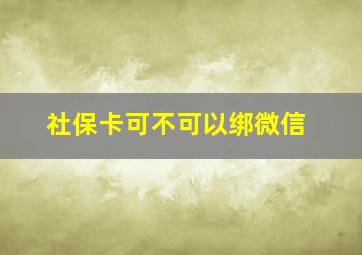 社保卡可不可以绑微信