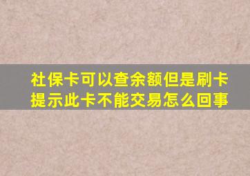 社保卡可以查余额但是刷卡提示此卡不能交易怎么回事