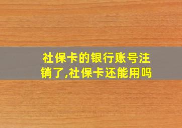 社保卡的银行账号注销了,社保卡还能用吗