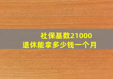 社保基数21000退休能拿多少钱一个月