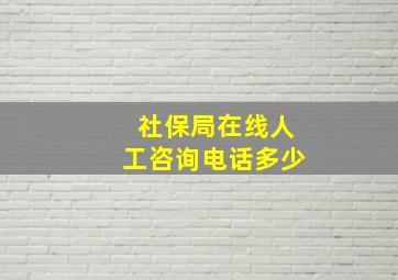 社保局在线人工咨询电话多少