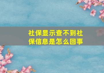 社保显示查不到社保信息是怎么回事