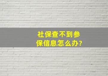 社保查不到参保信息怎么办?