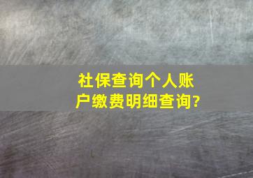 社保查询个人账户缴费明细查询?