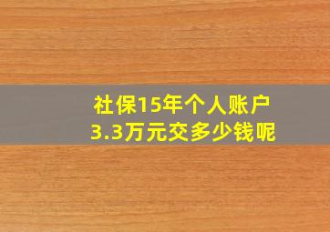 社保15年个人账户3.3万元交多少钱呢