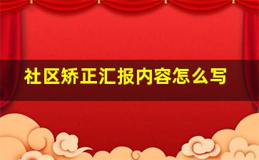 社区矫正汇报内容怎么写