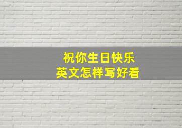 祝你生日快乐英文怎样写好看