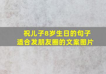 祝儿子8岁生日的句子适合发朋友圈的文案图片