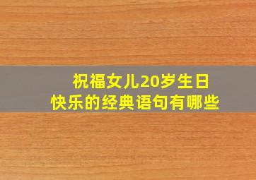 祝福女儿20岁生日快乐的经典语句有哪些