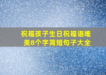 祝福孩子生日祝福语唯美8个字简短句子大全