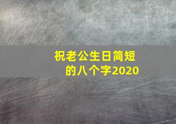 祝老公生日简短的八个字2020