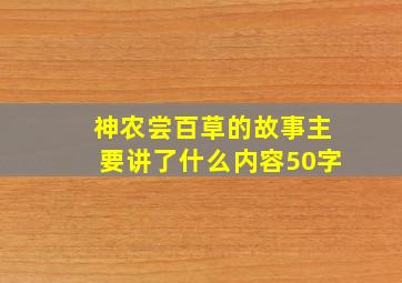 神农尝百草的故事主要讲了什么内容50字