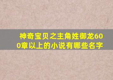 神奇宝贝之主角姓御龙600章以上的小说有哪些名字