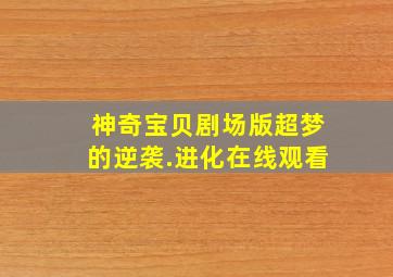 神奇宝贝剧场版超梦的逆袭.进化在线观看