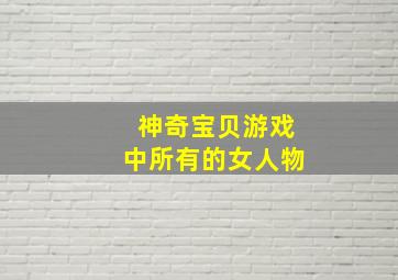 神奇宝贝游戏中所有的女人物