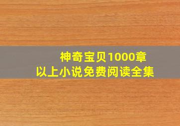 神奇宝贝1000章以上小说免费阅读全集