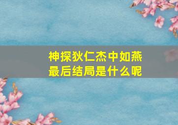 神探狄仁杰中如燕最后结局是什么呢