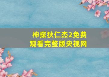 神探狄仁杰2免费观看完整版央视网