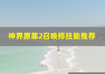 神界原罪2召唤师技能推荐