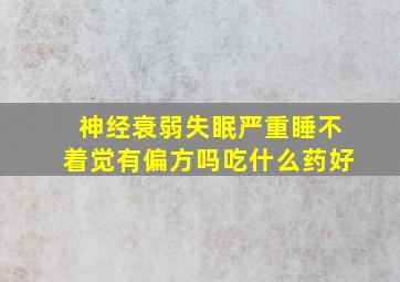 神经衰弱失眠严重睡不着觉有偏方吗吃什么药好