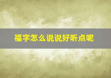 福字怎么说说好听点呢