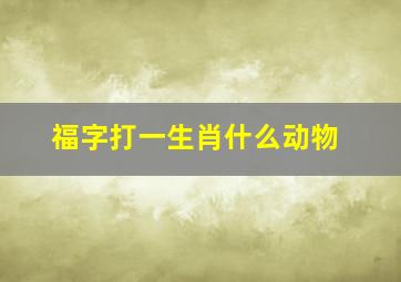 福字打一生肖什么动物