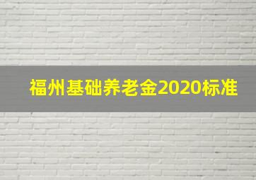 福州基础养老金2020标准