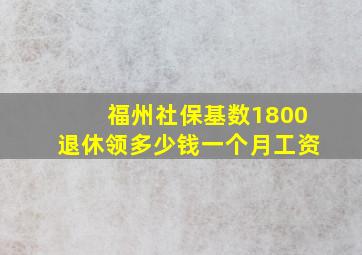 福州社保基数1800退休领多少钱一个月工资