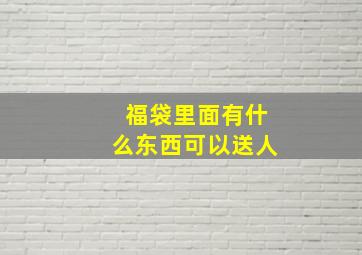 福袋里面有什么东西可以送人