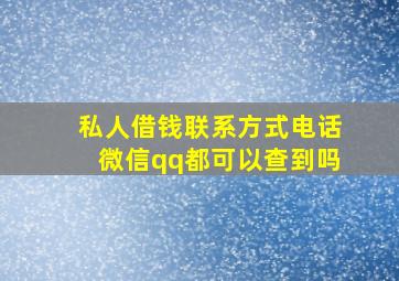 私人借钱联系方式电话微信qq都可以查到吗