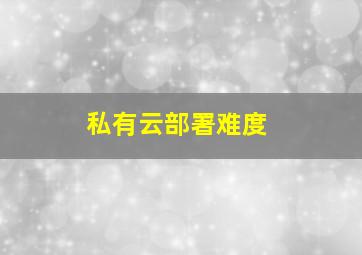 私有云部署难度