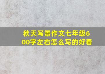 秋天写景作文七年级600字左右怎么写的好看