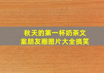 秋天的第一杯奶茶文案朋友圈图片大全搞笑